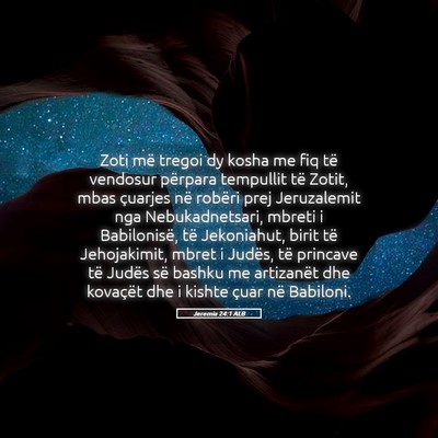 Picture 05 - Jeremia 24:1 ALB - Zoti më tregoi dy kosha me fiq të vendosur - Bible Verse Picture