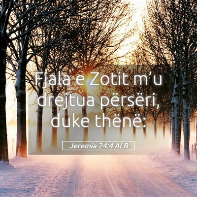 Picture 05 - Jeremia 24:4 ALB - Fjala e Zotit m’u drejtua përsëri, duke - Bible Verse Picture