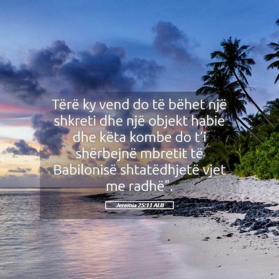 Picture 05 - Jeremia 25:11 ALB - Tërë ky vend do të bëhet një shkreti dhe - Bible Verse Picture