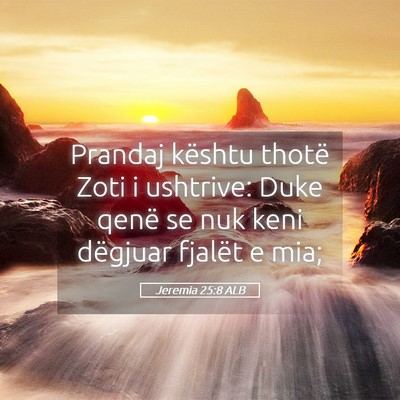 Picture 05 - Jeremia 25:8 ALB - Prandaj kështu thotë Zoti i ushtrive: Duke - Bible Verse Picture
