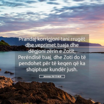 Picture 05 - Jeremia 26:13 ALB - Prandaj korrigjoni tani rrugët dhe veprimet - Bible Verse Picture