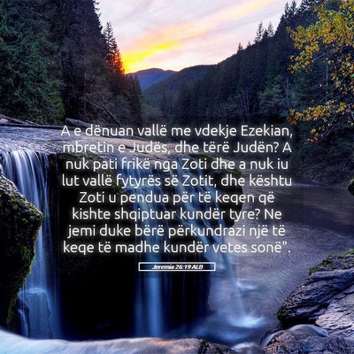 Picture 05 - Jeremia 26:19 ALB - A e dënuan vallë me vdekje Ezekian, mbretin e - Bible Verse Picture