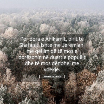 Picture 05 - Jeremia 26:24 ALB - Por dora e Ahikamit, birit të Shafanit, ishte me - Bible Verse Picture