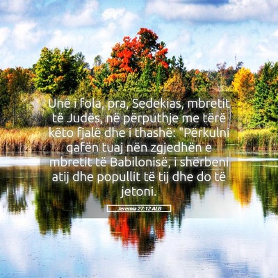 Picture 05 - Jeremia 27:12 ALB - Unë i fola, pra, Sedekias, mbretit të Judës, - Bible Verse Picture