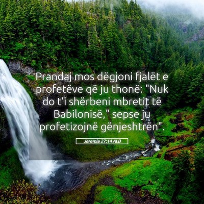 Picture 05 - Jeremia 27:14 ALB - Prandaj mos dëgjoni fjalët e profetëve që ju - Bible Verse Picture
