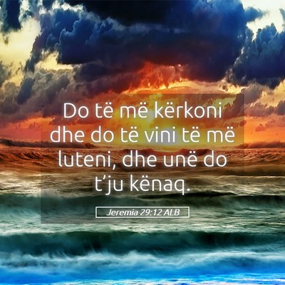 Picture 05 - Jeremia 29:12 ALB - Do të më kërkoni dhe do të vini të më - Bible Verse Picture