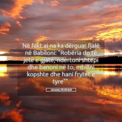 Picture 05 - Jeremia 29:28 ALB - Në fakt ai na ka dërguar fjalë në Babiloni: - Bible Verse Picture