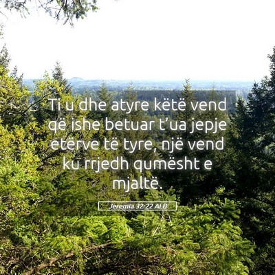 Picture 05 - Jeremia 32:22 ALB - Ti u dhe atyre këtë vend që ishe betuar t’ua - Bible Verse Picture