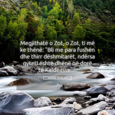 Picture 05 - Jeremia 32:25 ALB - Megjithatë o Zot, o Zot, ti më ke thënë: 