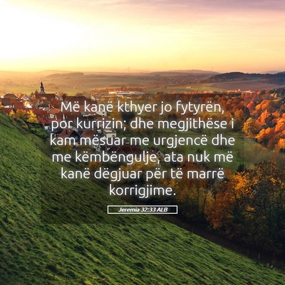 Picture 05 - Jeremia 32:33 ALB - Më kanë kthyer jo fytyrën, por kurrizin; dhe - Bible Verse Picture