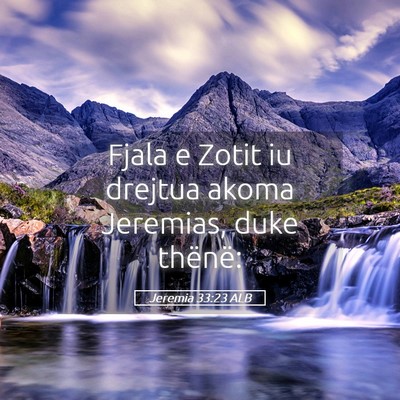 Picture 05 - Jeremia 33:23 ALB - Fjala e Zotit iu drejtua akoma Jeremias, duke - Bible Verse Picture