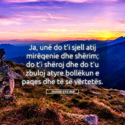 Picture 05 - Jeremia 33:6 ALB - Ja, unë do t’i sjell atij mirëqenie dhe - Bible Verse Picture