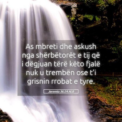 Picture 05 - Jeremia 36:24 ALB - As mbreti dhe askush nga shërbëtorët e tij që - Bible Verse Picture