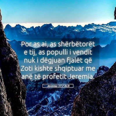 Picture 05 - Jeremia 37:2 ALB - Por as ai, as shërbëtorët e tij, as populli i - Bible Verse Picture