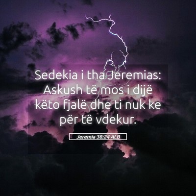 Picture 05 - Jeremia 38:24 ALB - Sedekia i tha Jeremias: Askush të mos i dijë - Bible Verse Picture
