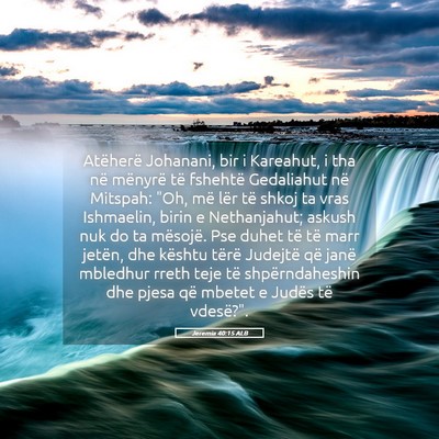 Picture 05 - Jeremia 40:15 ALB - Atëherë Johanani, bir i Kareahut, i tha në - Bible Verse Picture