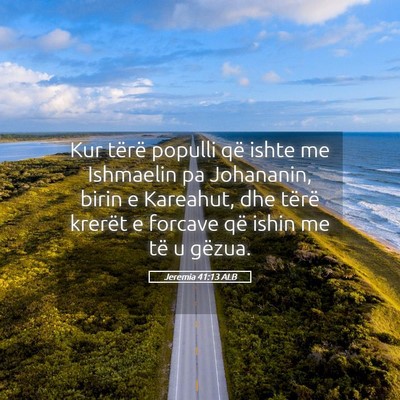 Picture 05 - Jeremia 41:13 ALB - Kur tërë populli që ishte me Ishmaelin pa - Bible Verse Picture