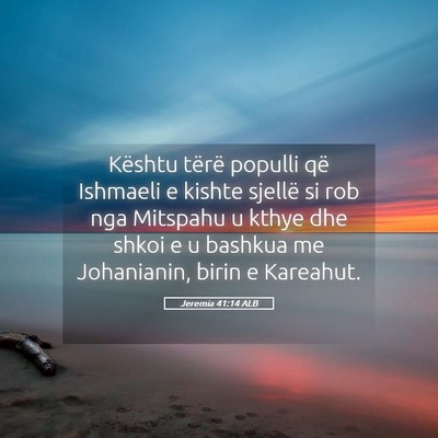 Picture 05 - Jeremia 41:14 ALB - Kështu tërë populli që Ishmaeli e kishte - Bible Verse Picture