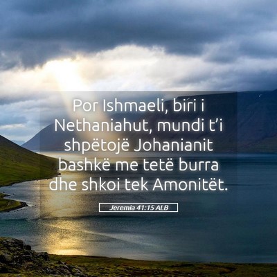 Picture 05 - Jeremia 41:15 ALB - Por Ishmaeli, biri i Nethaniahut, mundi t’i - Bible Verse Picture