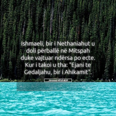 Picture 05 - Jeremia 41:6 ALB - Ishmaeli, bir i Nethaniahut u doli përballë në - Bible Verse Picture