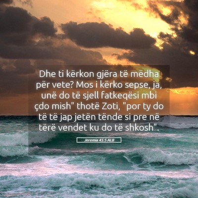Picture 05 - Jeremia 45:5 ALB - Dhe ti kërkon gjëra të mëdha për vete? Mos i - Bible Verse Picture