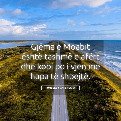 Picture 05 - Jeremia 48:16 ALB - Gjëma e Moabit është tashmë e afërt dhe kobi - Bible Verse Picture