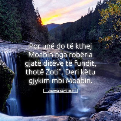 Picture 05 - Jeremia 48:47 ALB - Por unë do të kthej Moabin nga robëria gjatë - Bible Verse Picture