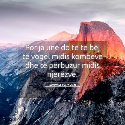Picture 05 - Jeremia 49:15 ALB - Por ja unë do të të bëj të vogël midis - Bible Verse Picture