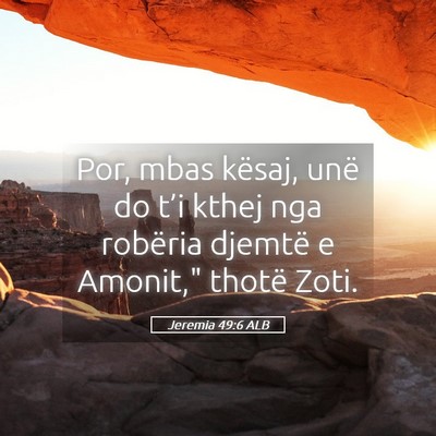 Picture 05 - Jeremia 49:6 ALB - Por, mbas kësaj, unë do t’i kthej nga - Bible Verse Picture