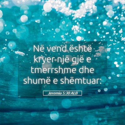Picture 05 - Jeremia 5:30 ALB - Në vend është kryer një gjë e tmerrshme dhe - Bible Verse Picture