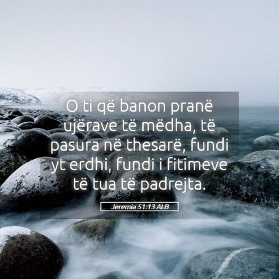 Picture 05 - Jeremia 51:13 ALB - O ti që banon pranë ujërave të mëdha, të - Bible Verse Picture