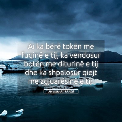 Picture 05 - Jeremia 51:15 ALB - Ai ka bërë tokën me fuqinë e tij, ka vendosur - Bible Verse Picture