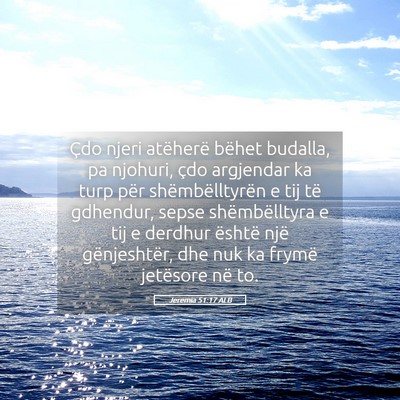 Picture 05 - Jeremia 51:17 ALB - Çdo njeri atëherë bëhet budalla, pa njohuri, - Bible Verse Picture