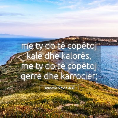 Picture 05 - Jeremia 51:21 ALB - me ty do të copëtoj kalë dhe kalorës, me ty - Bible Verse Picture