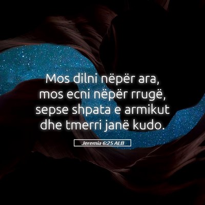 Picture 05 - Jeremia 6:25 ALB - Mos dilni nëpër ara, mos ecni nëpër rrugë, - Bible Verse Picture