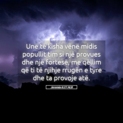 Picture 05 - Jeremia 6:27 ALB - Unë të kisha vënë midis popullit tim si një - Bible Verse Picture