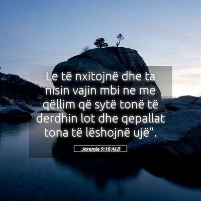 Picture 05 - Jeremia 9:18 ALB - Le të nxitojnë dhe ta nisin vajin mbi ne me - Bible Verse Picture