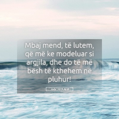 Picture 05 - Jobi 10:9 ALB - Mbaj mend, të lutem, që më ke modeluar si - Bible Verse Picture
