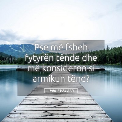 Picture 05 - Jobi 13:24 ALB - Pse më fsheh fytyrën tënde dhe më konsideron - Bible Verse Picture