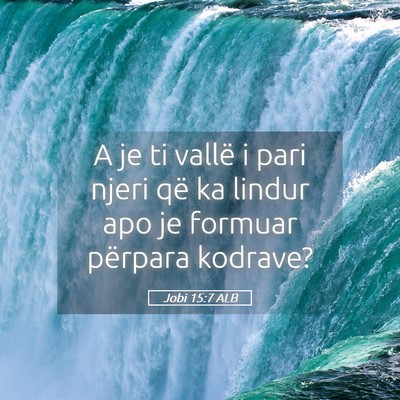 Picture 05 - Jobi 15:7 ALB - A je ti vallë i pari njeri që ka lindur apo je - Bible Verse Picture
