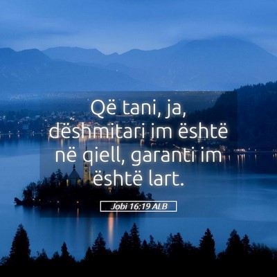 Picture 05 - Jobi 16:19 ALB - Që tani, ja, dëshmitari im është në qiell, - Bible Verse Picture