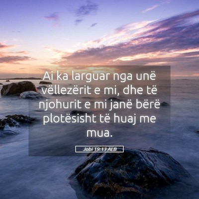 Picture 05 - Jobi 19:13 ALB - Ai ka larguar nga unë vëllezërit e mi, dhe të - Bible Verse Picture