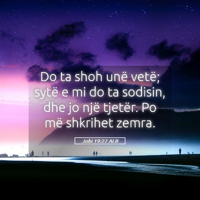 Picture 05 - Jobi 19:27 ALB - Do ta shoh unë vetë; sytë e mi do ta sodisin, - Bible Verse Picture