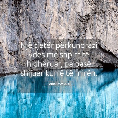 Picture 05 - Jobi 21:25 ALB - Një tjetër përkundrazi vdes me shpirt të - Bible Verse Picture