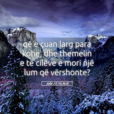 Picture 05 - Jobi 22:16 ALB - që e çuan larg para kohe, dhe themelin e të - Bible Verse Picture