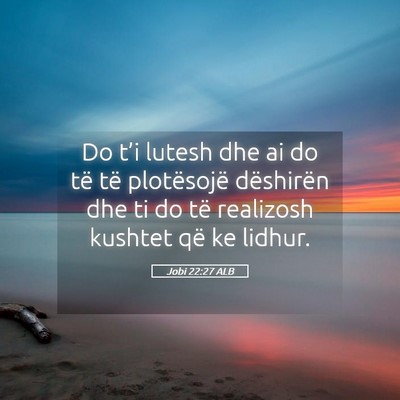 Picture 05 - Jobi 22:27 ALB - Do t’i lutesh dhe ai do të të plotësojë - Bible Verse Picture