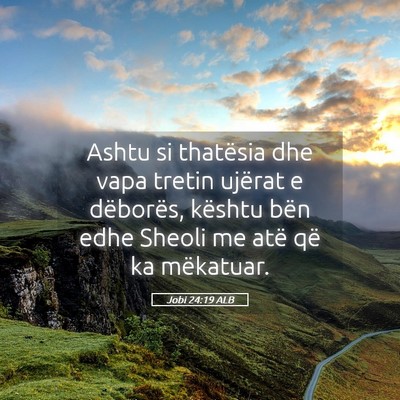 Picture 05 - Jobi 24:19 ALB - Ashtu si thatësia dhe vapa tretin ujërat e - Bible Verse Picture