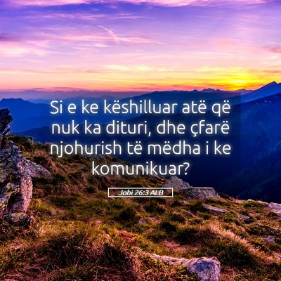 Picture 05 - Jobi 26:3 ALB - Si e ke këshilluar atë që nuk ka dituri, dhe - Bible Verse Picture