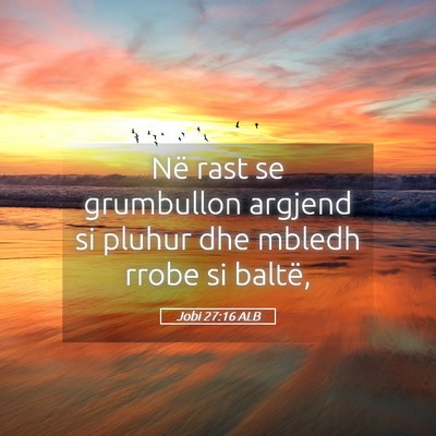 Picture 05 - Jobi 27:16 ALB - Në rast se grumbullon argjend si pluhur dhe - Bible Verse Picture