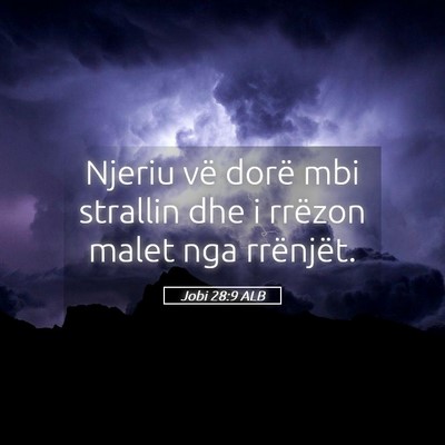 Picture 05 - Jobi 28:9 ALB - Njeriu vë dorë mbi strallin dhe i rrëzon malet - Bible Verse Picture